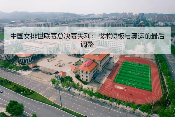 中国女排世联赛总决赛失利：战术短板与奥运前最后调整